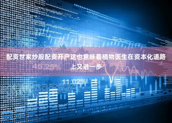 配资世家炒股配资开户这也意味着植物医生在资本化道路上又进一步