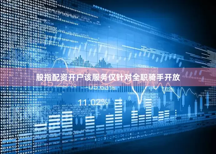 股指配资开户该服务仅针对全职骑手开放