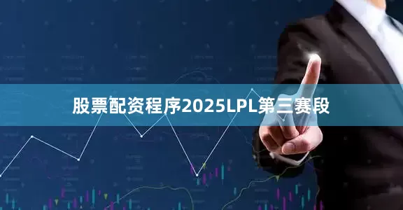 股票配资程序2025LPL第三赛段