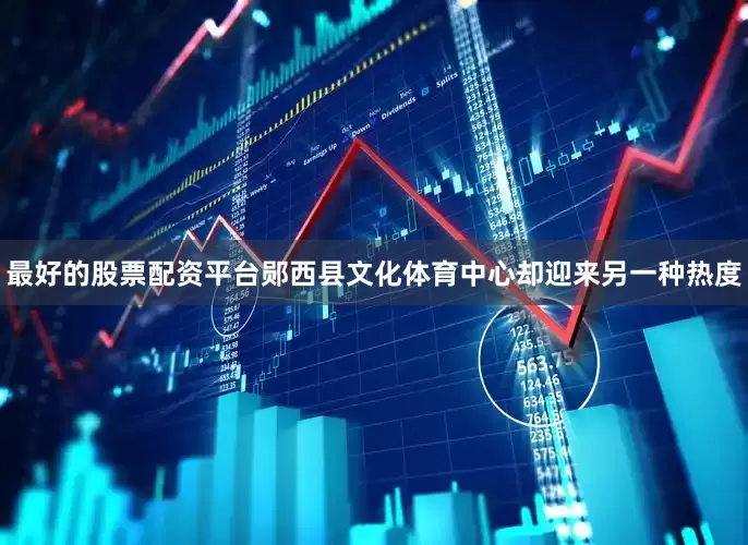 最好的股票配资平台郧西县文化体育中心却迎来另一种热度