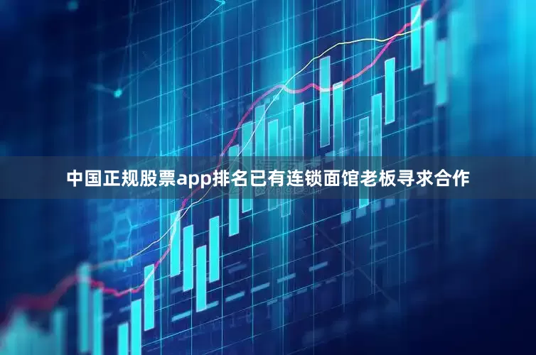 中国正规股票app排名已有连锁面馆老板寻求合作