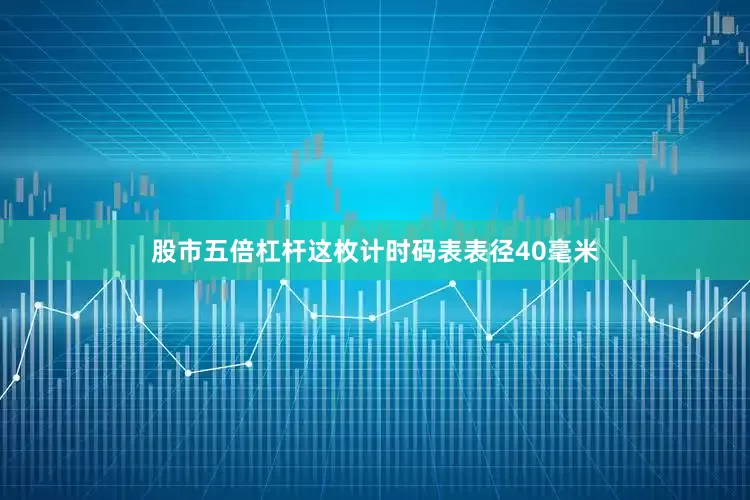 股市五倍杠杆这枚计时码表表径40毫米